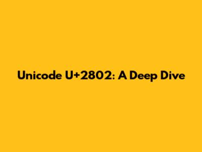 Unicode U+2802: A Deep Dive