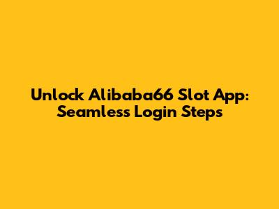Unlock Alibaba66 Slot App: Seamless Login Steps