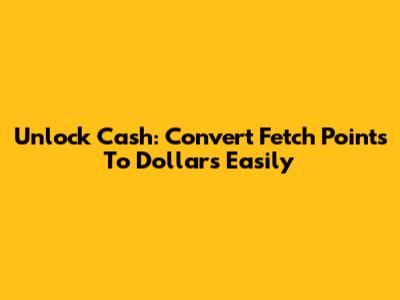 Unlock Cash: Convert Fetch Points To Dollars Easily