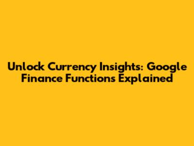 Unlock Currency Insights: Google Finance Functions Explained
