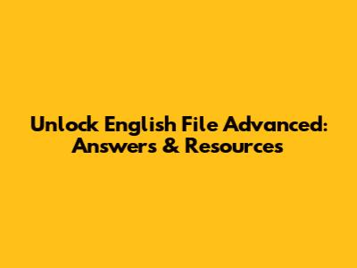 Unlock English File Advanced: Answers & Resources