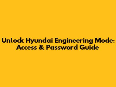 Unlock Hyundai Engineering Mode: Access & Password Guide