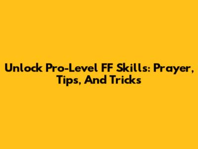 Unlock Pro-Level FF Skills: Prayer, Tips, And Tricks