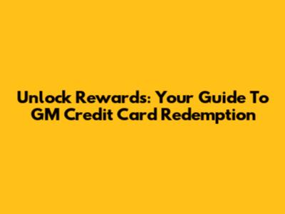 Unlock Rewards: Your Guide To GM Credit Card Redemption