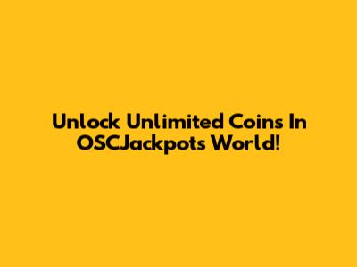 Unlock Unlimited Coins In OSCJackpots World!