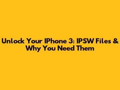 Unlock Your IPhone 3: IPSW Files & Why You Need Them