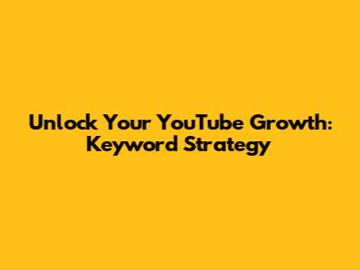 Unlock Your YouTube Growth: Keyword Strategy