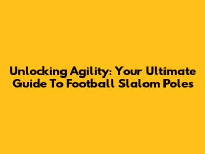 Unlocking Agility: Your Ultimate Guide To Football Slalom Poles