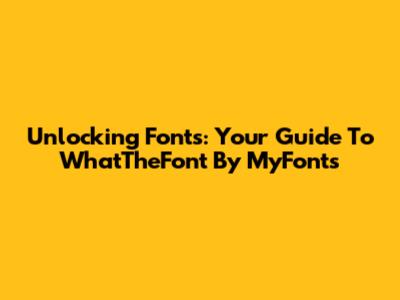 Unlocking Fonts: Your Guide To WhatTheFont By MyFonts