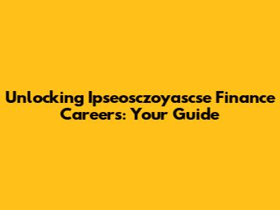 Unlocking Ipseosczoyascse Finance Careers: Your Guide
