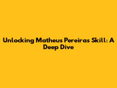 Unlocking Matheus Pereira's Skill: A Deep Dive