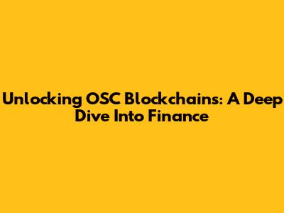 Unlocking OSC Blockchains: A Deep Dive Into Finance