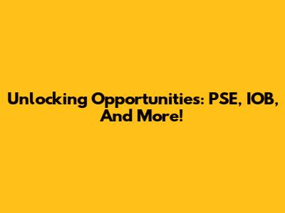 Unlocking Opportunities: PSE, IOB, And More!