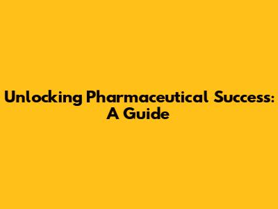 Unlocking Pharmaceutical Success: A Guide
