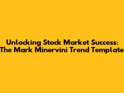 Unlocking Stock Market Success: The Mark Minervini Trend Template