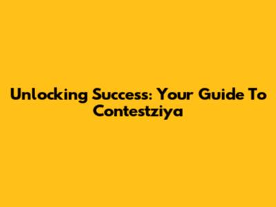 Unlocking Success: Your Guide To Contestziya