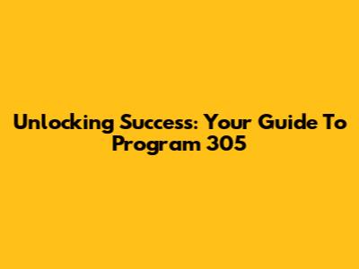 Unlocking Success: Your Guide To Program 305