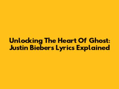 Unlocking The Heart Of 'Ghost': Justin Bieber's Lyrics Explained