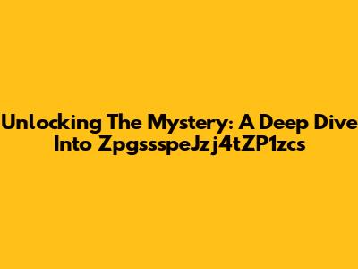 Unlocking The Mystery: A Deep Dive Into ZpgssspeJzj4tZP1zcs