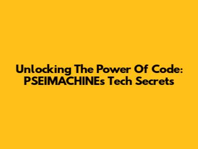 Unlocking The Power Of Code: PSEIMACHINE's Tech Secrets