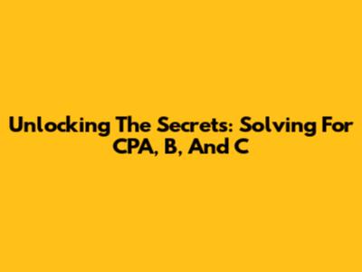 Unlocking The Secrets: Solving For CPA, B, And C