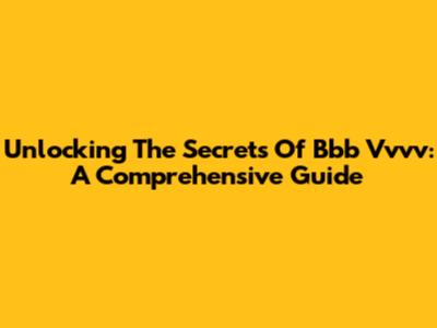 Unlocking The Secrets Of Bbb Vvvv: A Comprehensive Guide