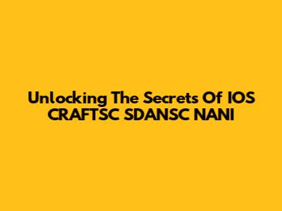 Unlocking The Secrets Of IOS CRAFTSC SDANSC NANI