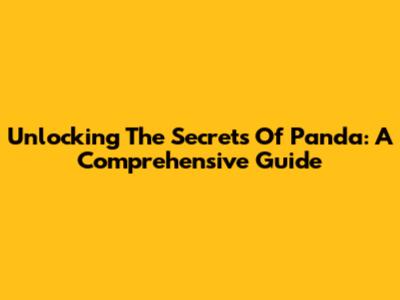 Unlocking The Secrets Of Panda: A Comprehensive Guide