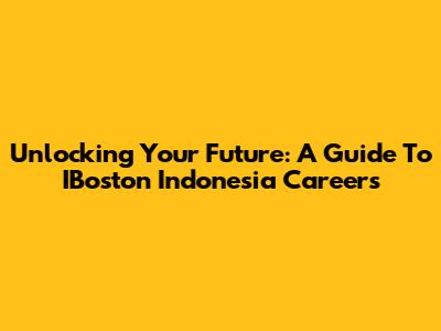 Unlocking Your Future: A Guide To IBoston Indonesia Careers
