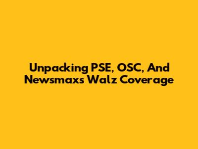Unpacking PSE, OSC, And Newsmax's Walz Coverage