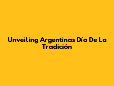 Unveiling Argentina's Día De La Tradición