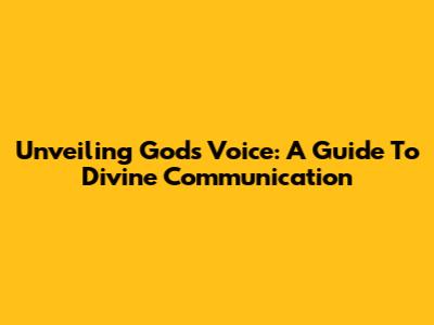 Unveiling God's Voice: A Guide To Divine Communication