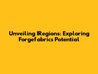 Unveiling IRegions: Exploring Forgefabric's Potential