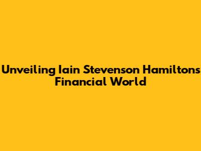 Unveiling Iain Stevenson Hamilton's Financial World