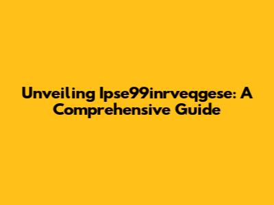 Unveiling Ipse99inrveqgese: A Comprehensive Guide