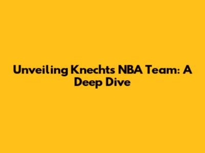 Unveiling Knecht's NBA Team: A Deep Dive