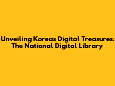 Unveiling Korea's Digital Treasures: The National Digital Library