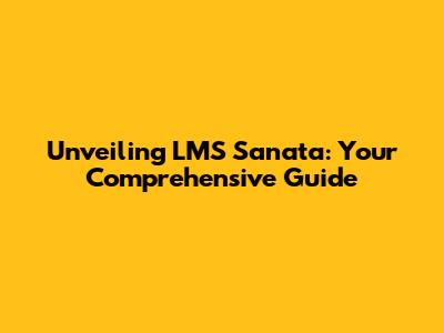 Unveiling LMS Sanata: Your Comprehensive Guide