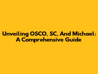 Unveiling OSCO, SC, And Michael: A Comprehensive Guide