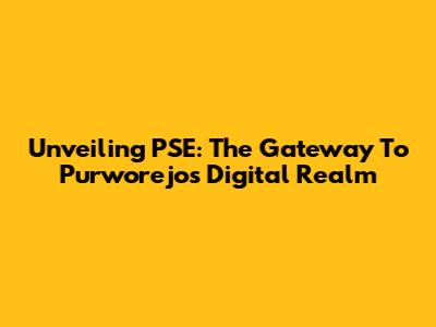 Unveiling PSE: The Gateway To Purworejo's Digital Realm