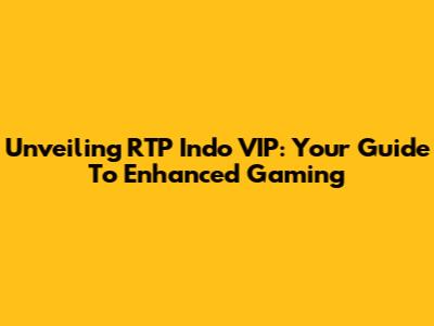 Unveiling RTP Indo VIP: Your Guide To Enhanced Gaming