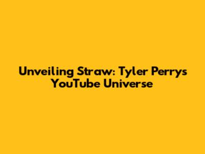 Unveiling Straw: Tyler Perry's YouTube Universe