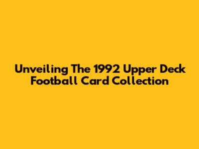 Unveiling The 1992 Upper Deck Football Card Collection