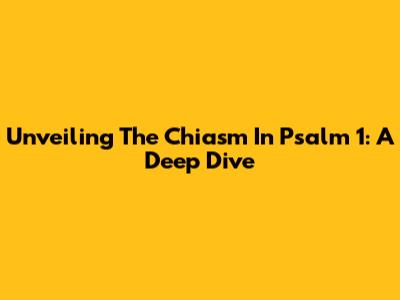 Unveiling The Chiasm In Psalm 1: A Deep Dive