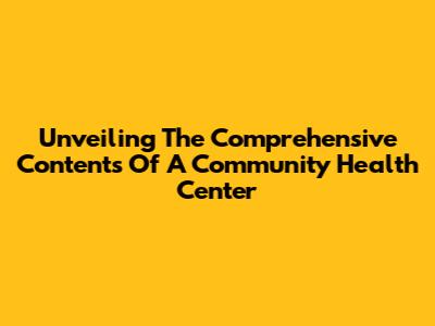 Unveiling The Comprehensive Contents Of A Community Health Center