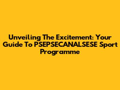 Unveiling The Excitement: Your Guide To PSEPSECANALSESE Sport Programme