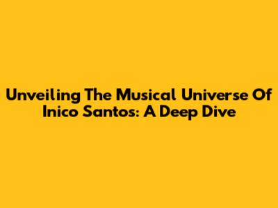 Unveiling The Musical Universe Of Inico Santos: A Deep Dive