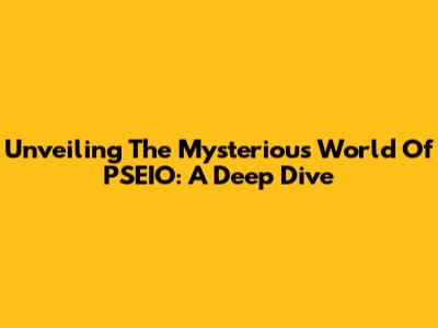 Unveiling The Mysterious World Of PSEIO: A Deep Dive