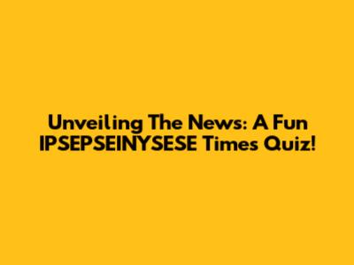 Unveiling The News: A Fun IPSEPSEINYSESE Times Quiz!