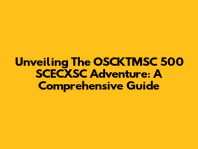 Unveiling The OSCKTMSC 500 SCECXSC Adventure: A Comprehensive Guide